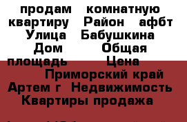 продам 3-комнатную квартиру › Район ­ афбт › Улица ­ Бабушкина › Дом ­ 25 › Общая площадь ­ 73 › Цена ­ 3 400 000 - Приморский край, Артем г. Недвижимость » Квартиры продажа   